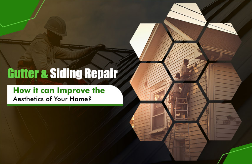 Gutter and Siding Repair: How it can Improve the Aesthetics of Your Home?