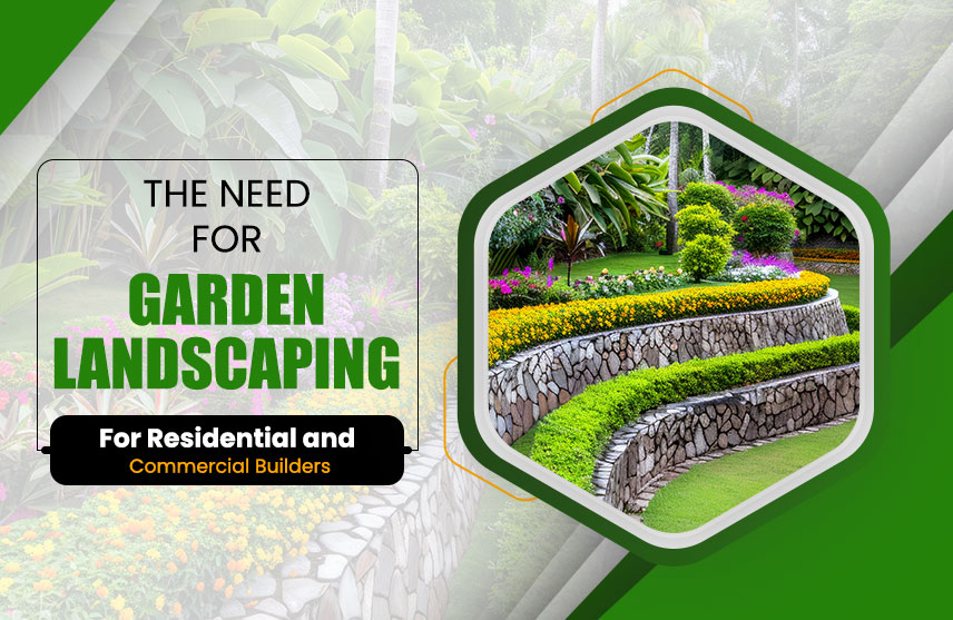 The Need for Garden Landscaping for Residential and Commercial Builders